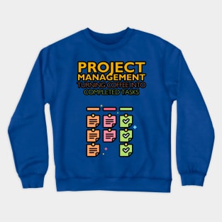 Project Management: Turning Coffee into Completed Tasks | Funny | Development | Management Crewneck Sweatshirt